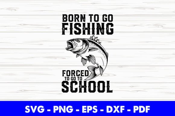 Born to Go Fishing Forced to Go School Graphics and Crafts