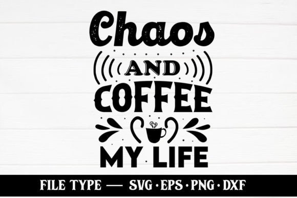 Chaos and Coffee My Life Graphics for Crafts