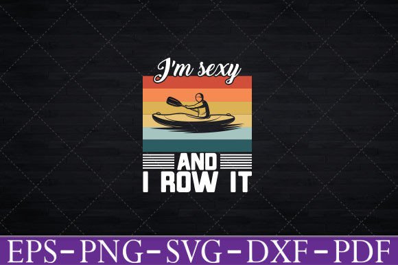 I m Sexy and I Row It Funny Kayaking Svg Graphics and Crafts