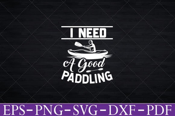 I Need a Good Paddling - Funny Kayak Svg Graphics and Crafts