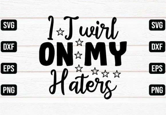 I Twirl on My Haters Graphics and Crafts Review