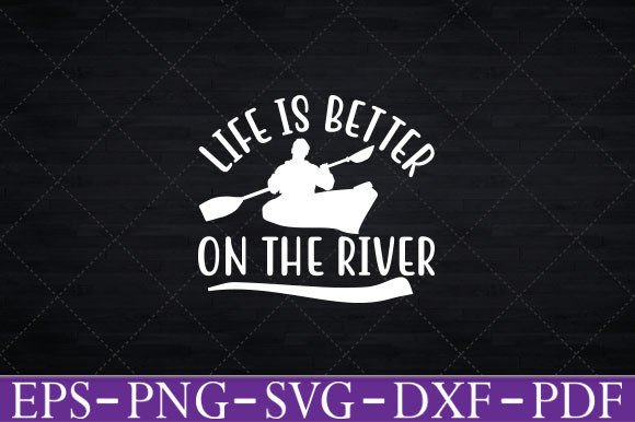 Life is Better on the River Kayaking Svg Graphics for Crafts
